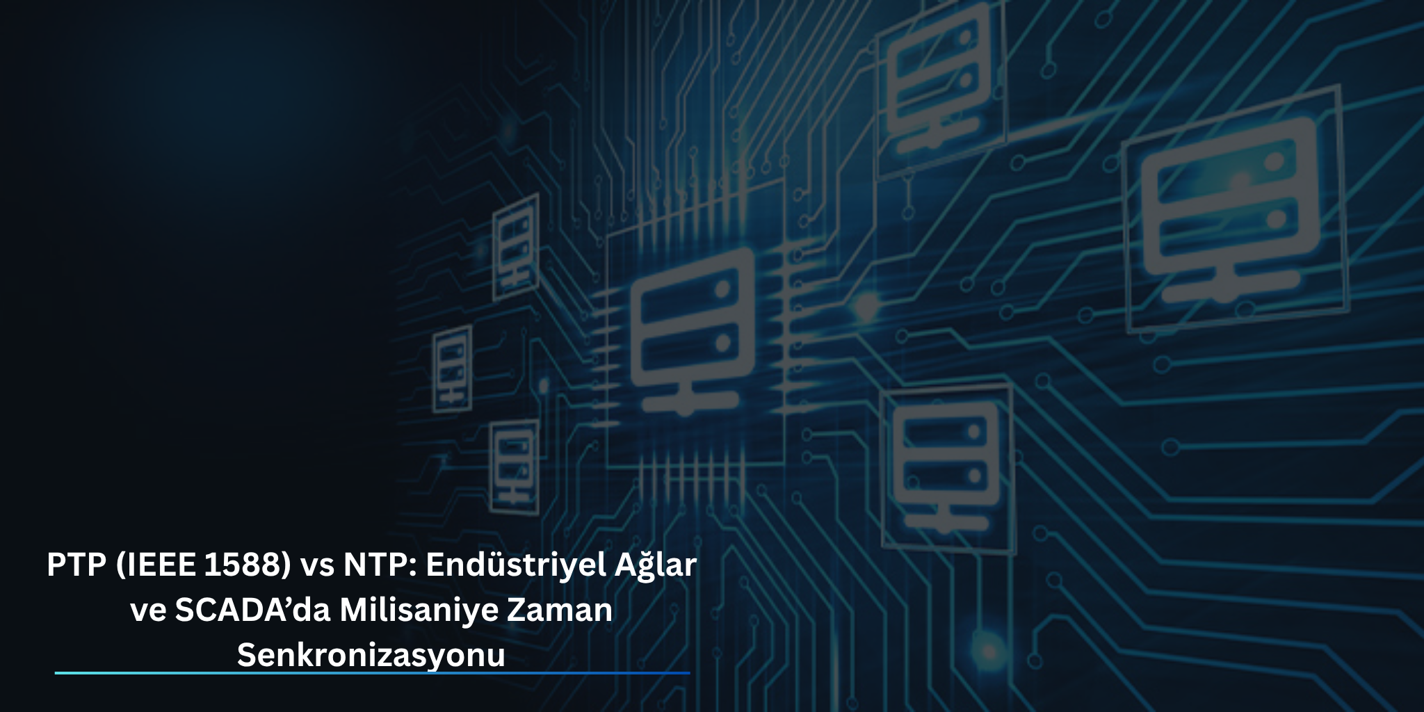 PTP (IEEE 1588) vs NTP: Endüstriyel Ağlar ve SCADA’ da Milisaniye Hassasiyetinde Zaman Senkronizasyonu PTP (IEEE 1588) vs NTP: Endüstriyel Ağlar ve SCADA’ da Milisaniye Hassasiyetinde Zaman Senkronizasyonu