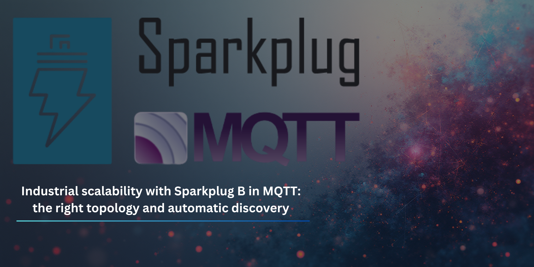 Industrial Scalability in MQTT with Sparkplug B: The Right Topology and Automatic Discovery