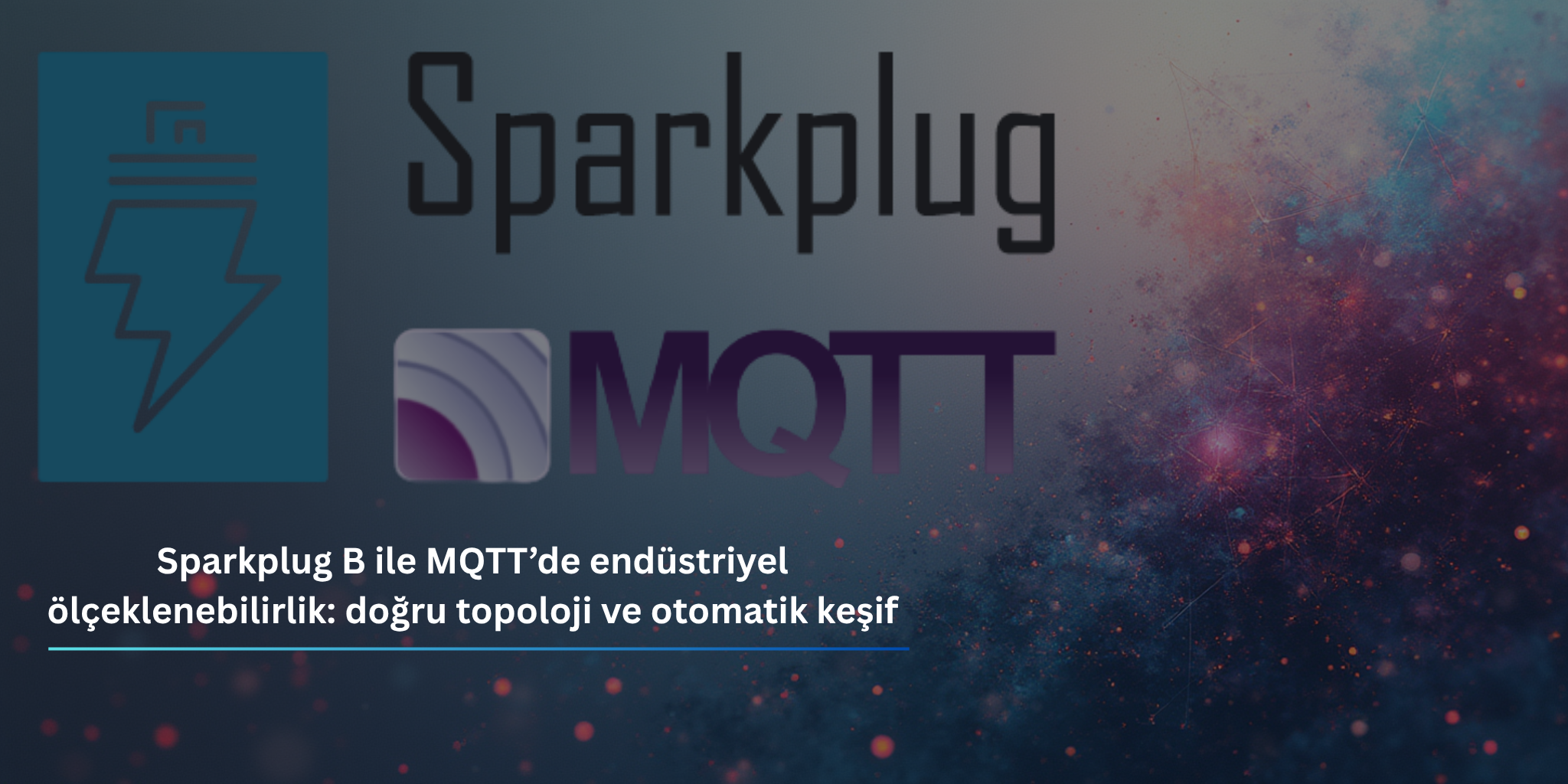 Sparkplug B ile MQTT’de endüstriyel ölçeklenebilirlik: doğru topoloji ve otomatik keşif